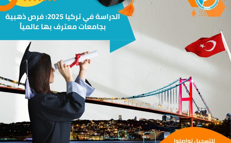 الدراسة في تركيا 2025: فرص ذهبية بجامعات معترف بها عالميًا